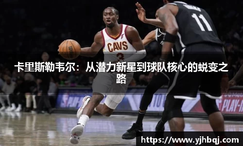 卡里斯勒韦尔：从潜力新星到球队核心的蜕变之路