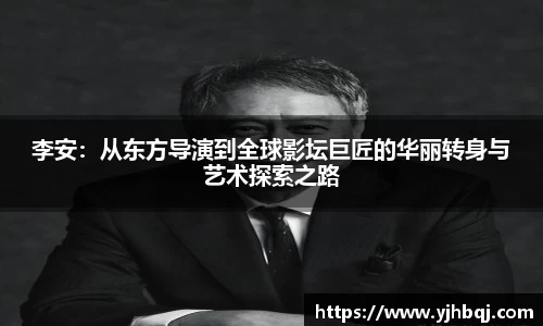 李安：从东方导演到全球影坛巨匠的华丽转身与艺术探索之路