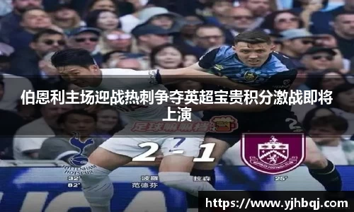 伯恩利主场迎战热刺争夺英超宝贵积分激战即将上演