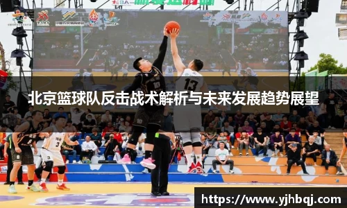 北京篮球队反击战术解析与未来发展趋势展望