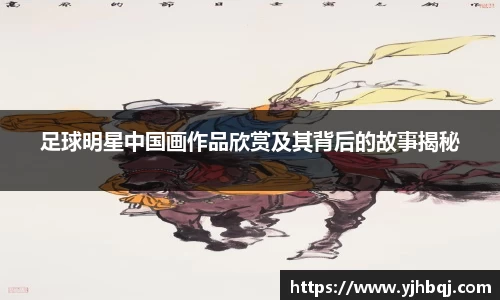 足球明星中国画作品欣赏及其背后的故事揭秘